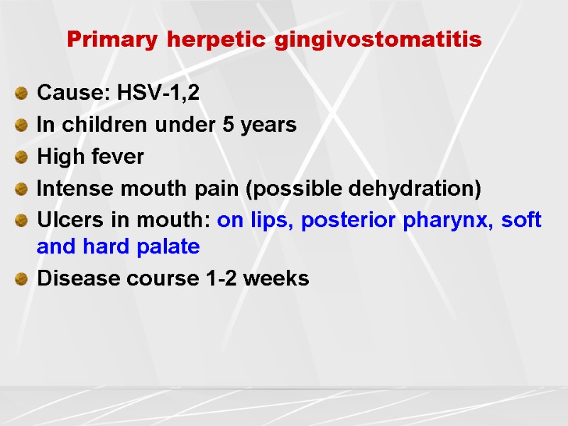 Primary herpetic gingivostomatitis Cause: HSV-1,2 In children under 5 years High fever Intense mouth